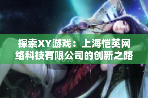 探索XY游戏：上海恺英网络科技有限公司的创新之路与精彩体验