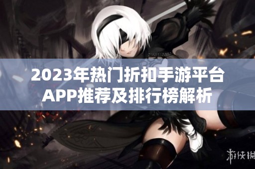 2023年热门折扣手游平台APP推荐及排行榜解析