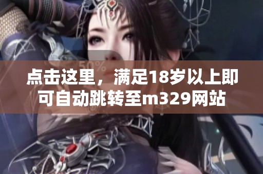 点击这里，满足18岁以上即可自动跳转至m329网站