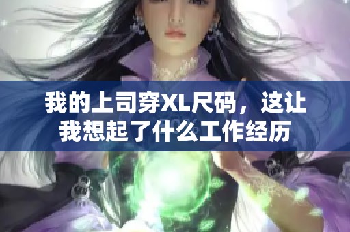 我的上司穿XL尺码，这让我想起了什么工作经历