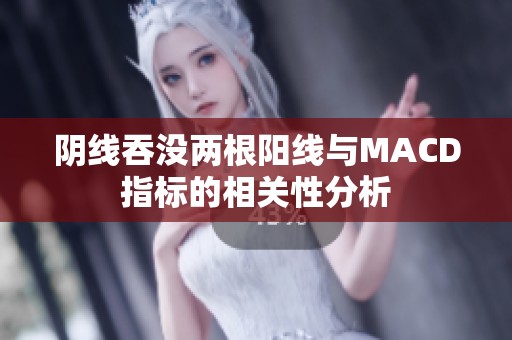 阴线吞没两根阳线与MACD指标的相关性分析