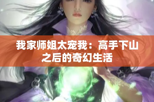 我家师姐太宠我：高手下山之后的奇幻生活