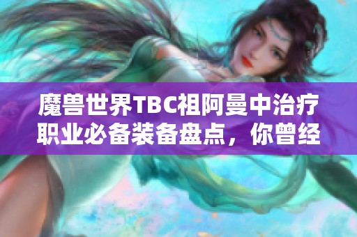 魔兽世界TBC祖阿曼中治疗职业必备装备盘点，你曾经入手过哪些？